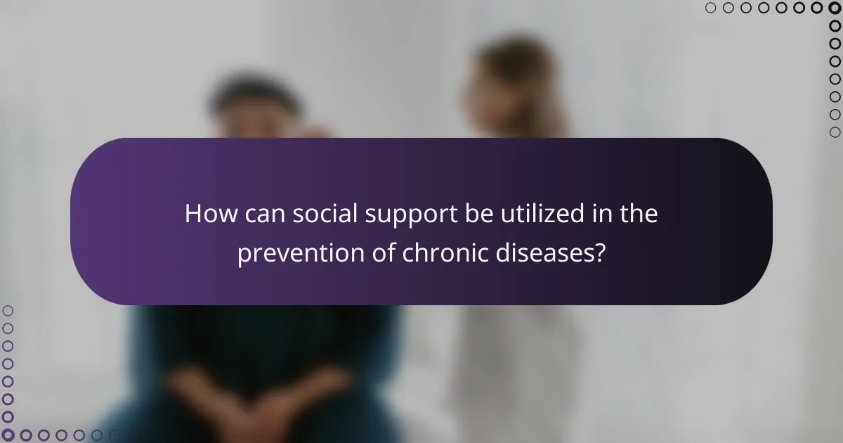 How can social support be utilized in the prevention of chronic diseases?