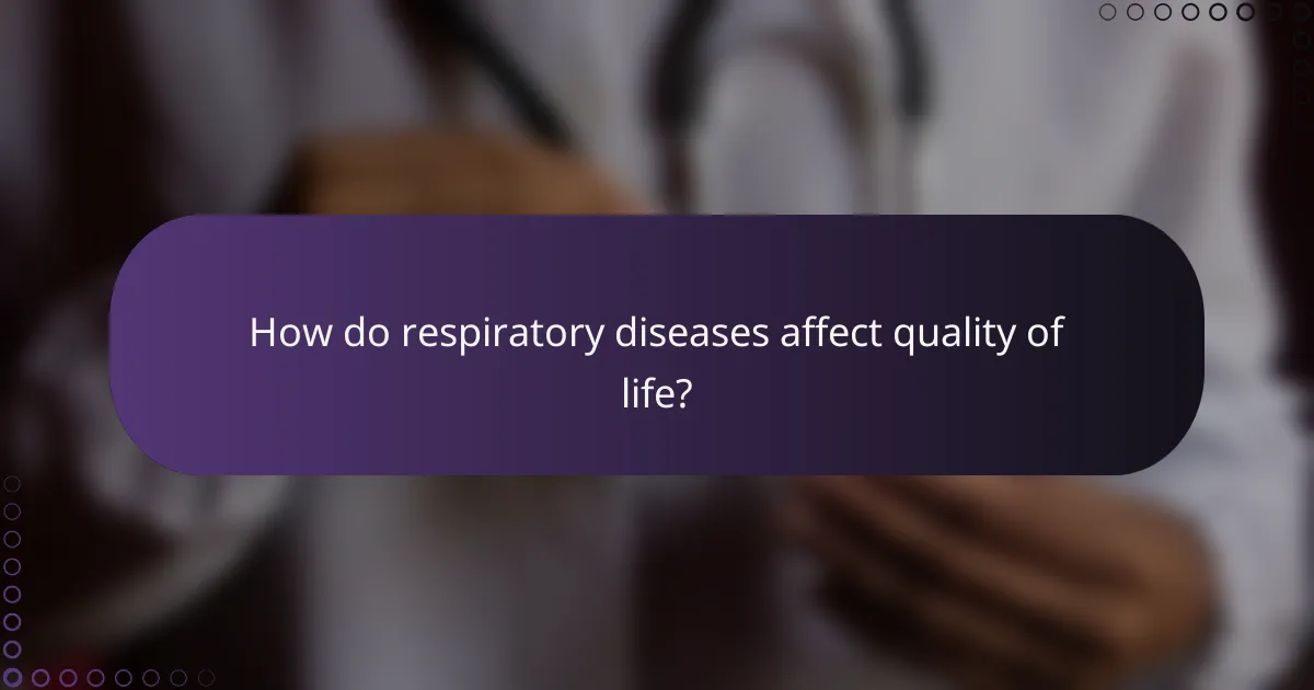 How do respiratory diseases affect quality of life?
