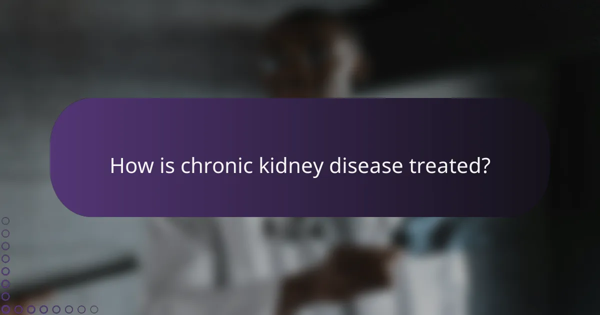 How is chronic kidney disease treated?