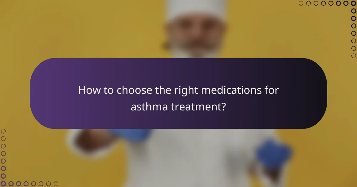 How to choose the right medications for asthma treatment?