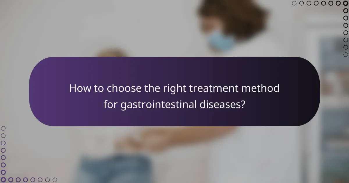 How to choose the right treatment method for gastrointestinal diseases?