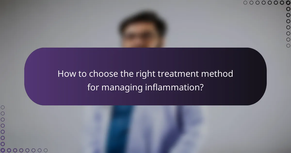 How to choose the right treatment method for managing inflammation?