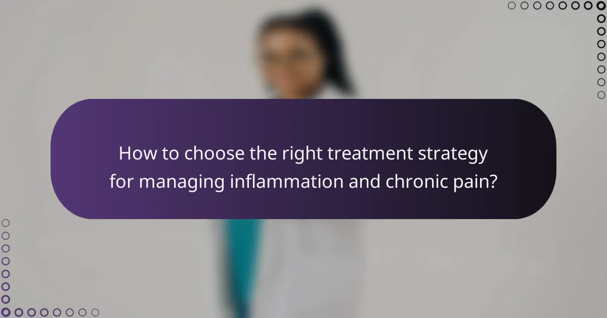 How to choose the right treatment strategy for managing inflammation and chronic pain?