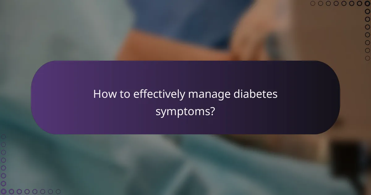 How to effectively manage diabetes symptoms?