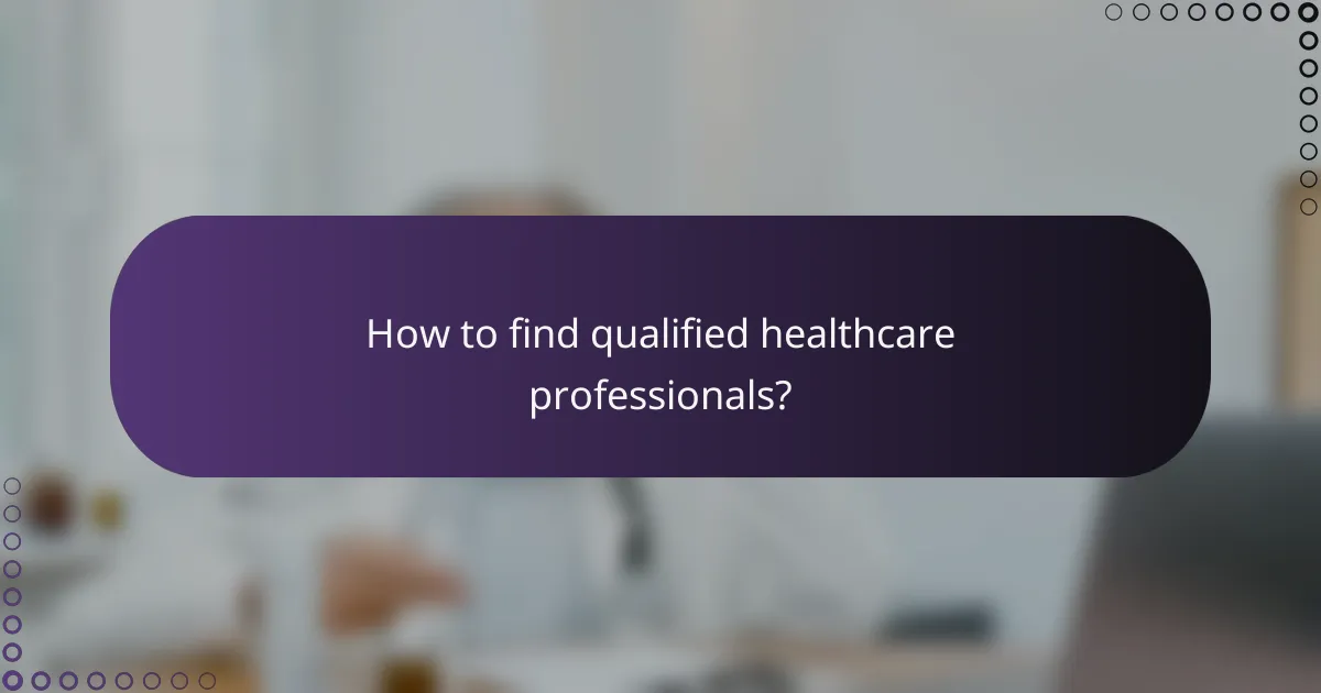 How to find qualified healthcare professionals?
