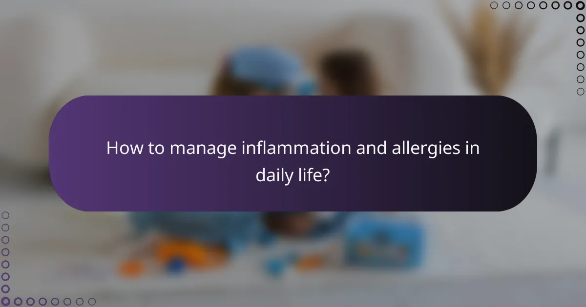 How to manage inflammation and allergies in daily life?