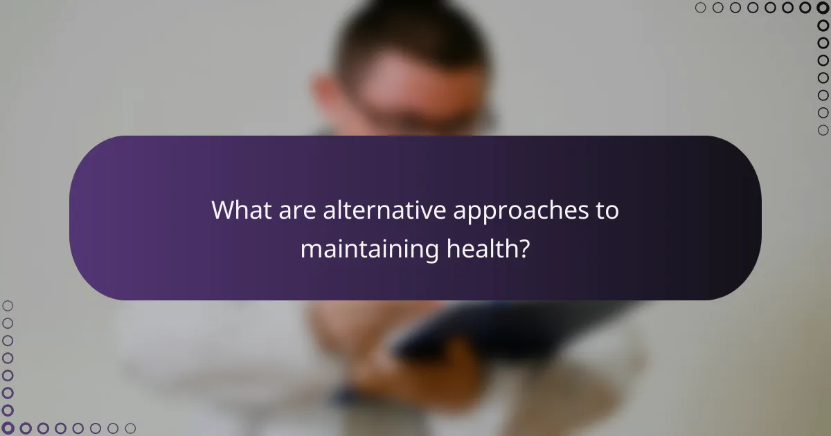 What are alternative approaches to maintaining health?