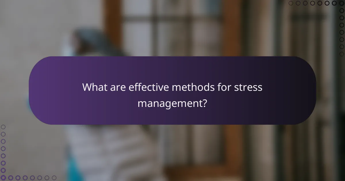 What are effective methods for stress management?
