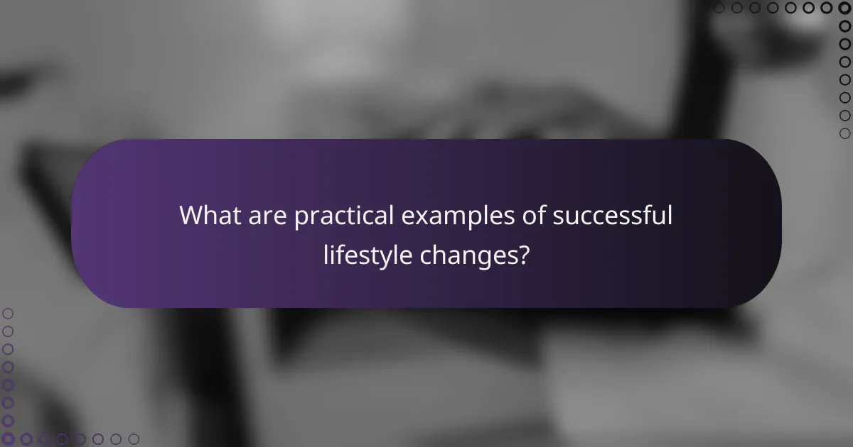 What are practical examples of successful lifestyle changes?