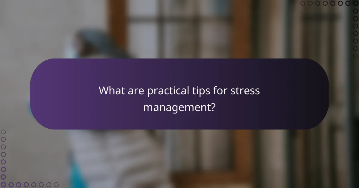 What are practical tips for stress management?