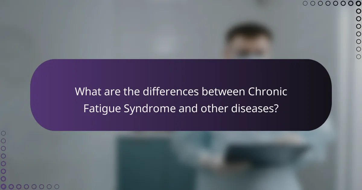 What are the differences between Chronic Fatigue Syndrome and other diseases?