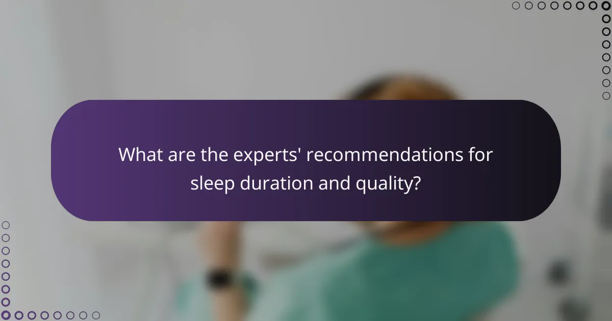 What are the experts' recommendations for sleep duration and quality?