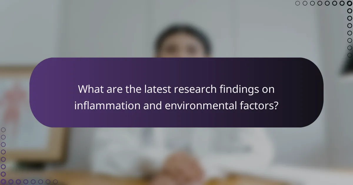 What are the latest research findings on inflammation and environmental factors?