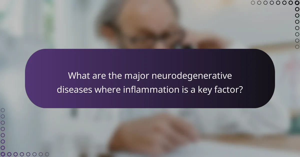 What are the major neurodegenerative diseases where inflammation is a key factor?