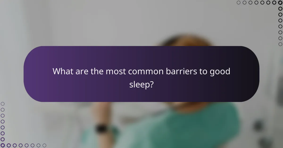 What are the most common barriers to good sleep?