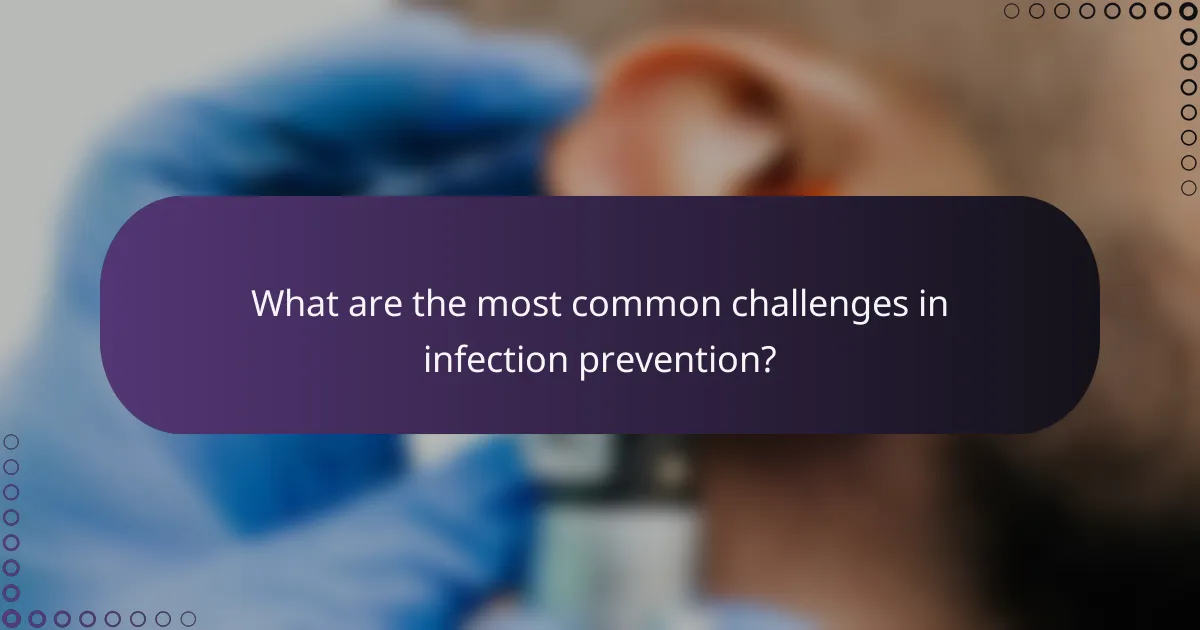 What are the most common challenges in infection prevention?
