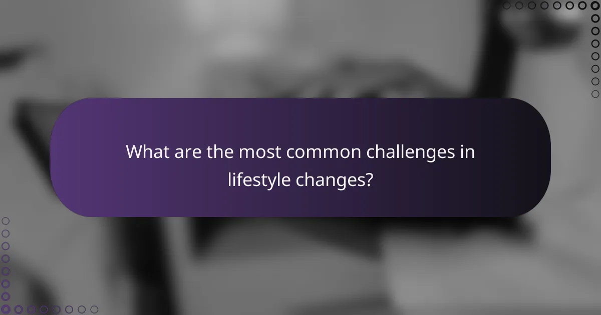 What are the most common challenges in lifestyle changes?