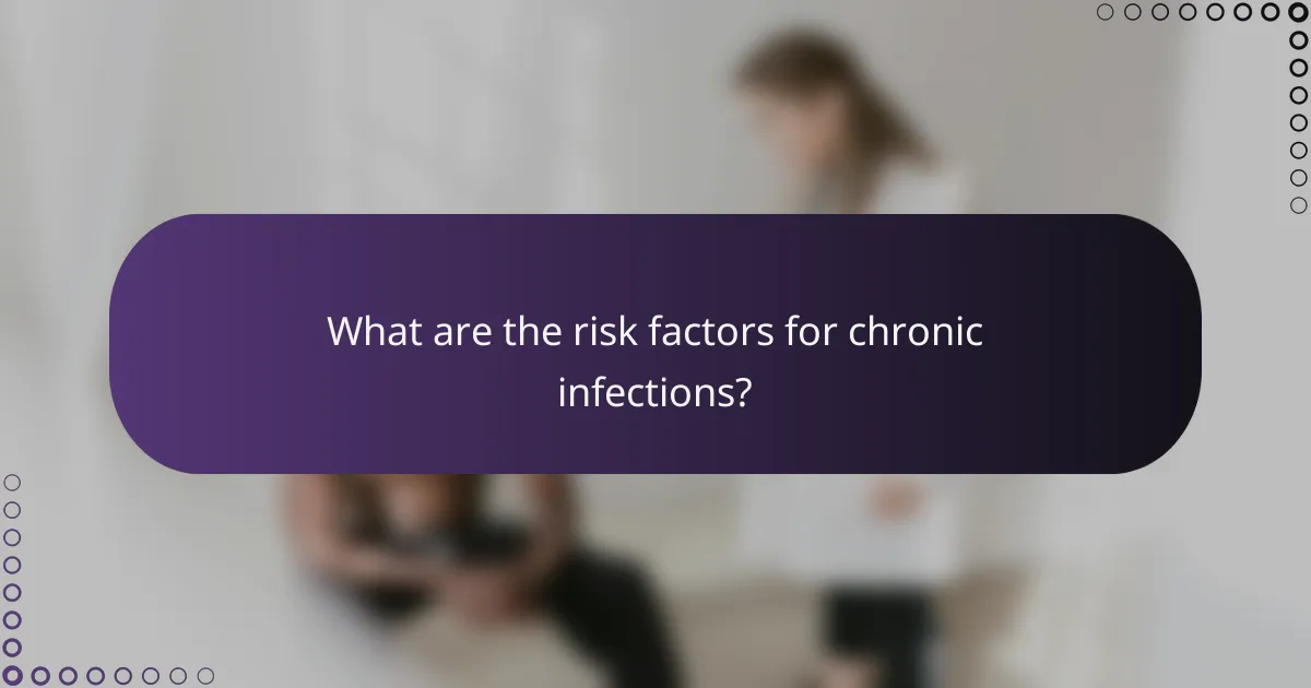 What are the risk factors for chronic infections?