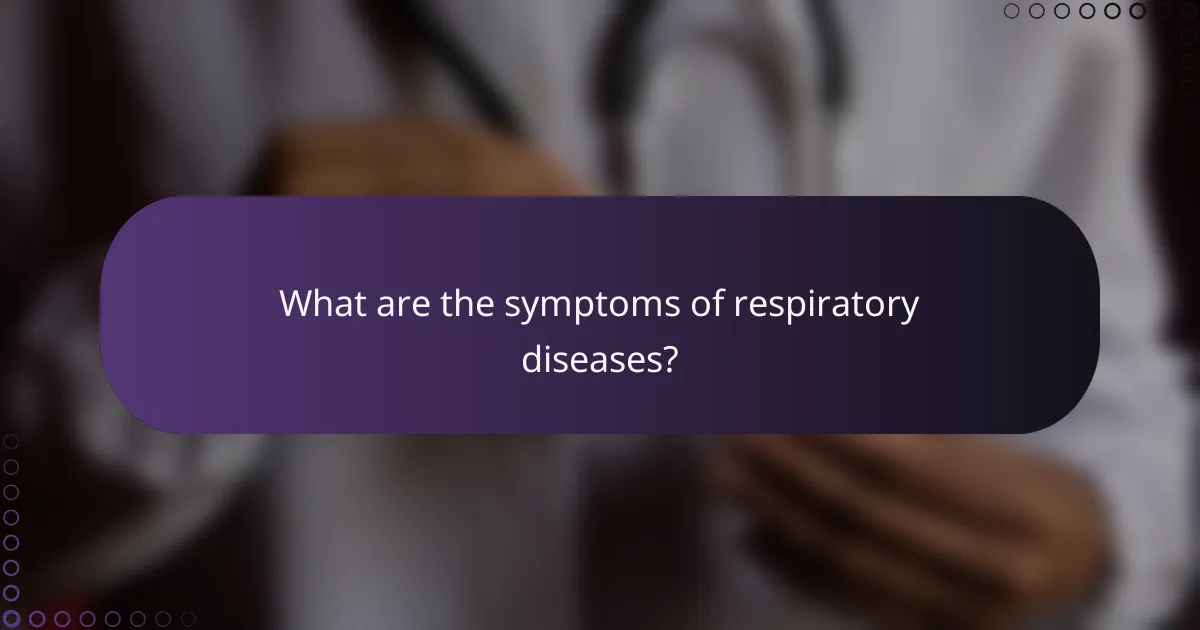 What are the symptoms of respiratory diseases?