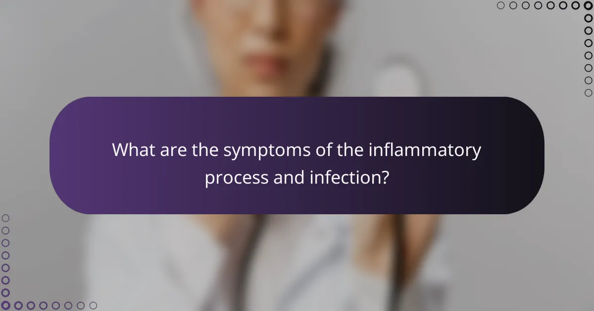 What are the symptoms of the inflammatory process and infection?