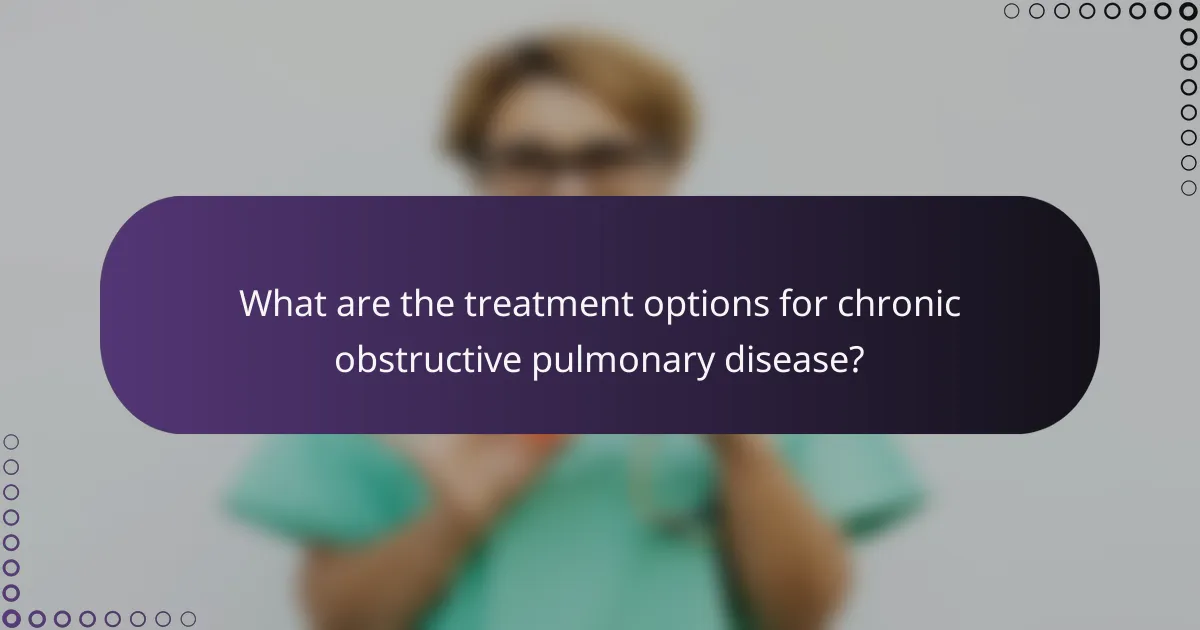 What are the treatment options for chronic obstructive pulmonary disease?