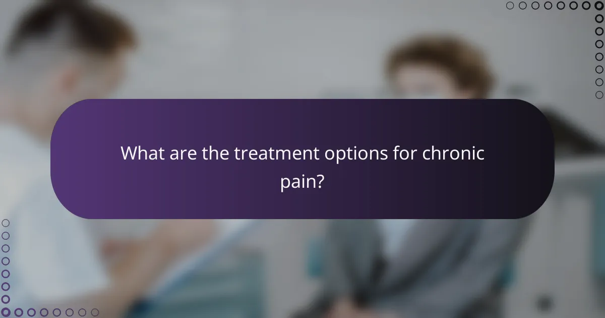 What are the treatment options for chronic pain?