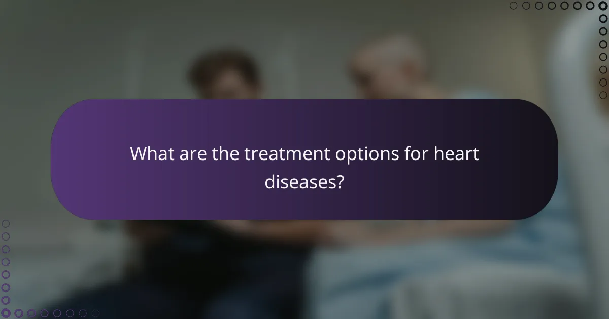 What are the treatment options for heart diseases?
