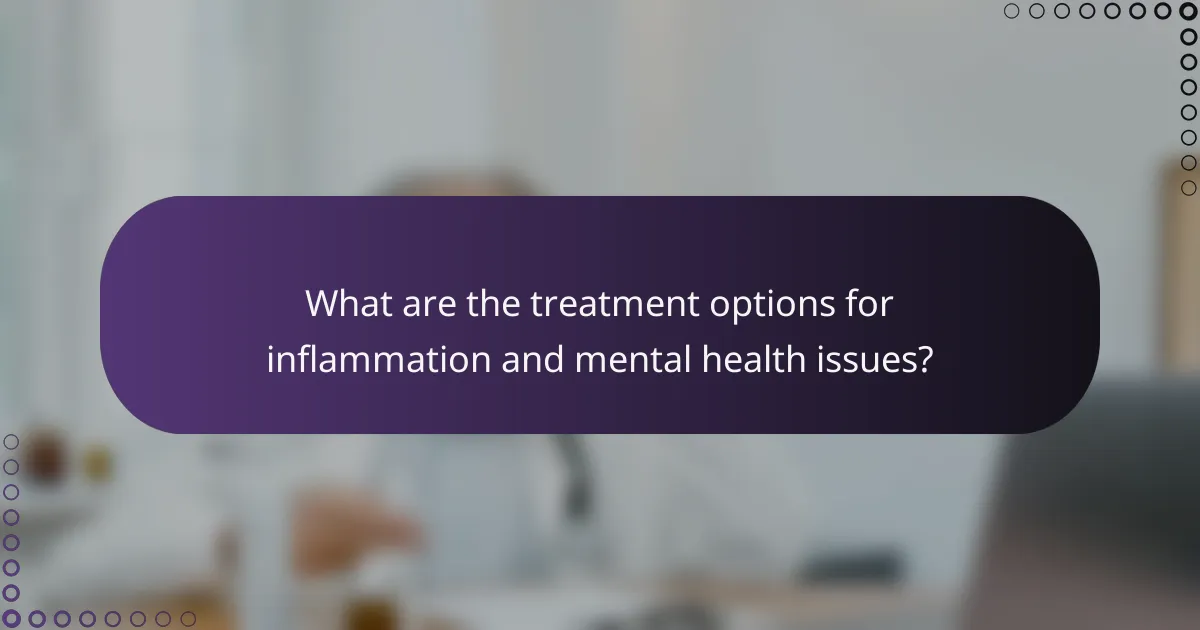 What are the treatment options for inflammation and mental health issues?