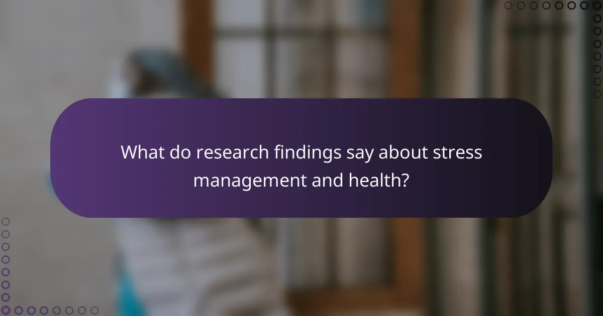What do research findings say about stress management and health?