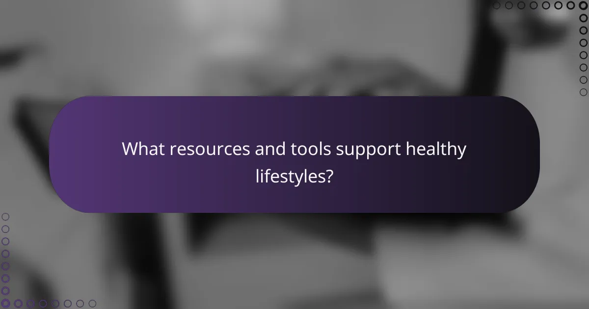 What resources and tools support healthy lifestyles?