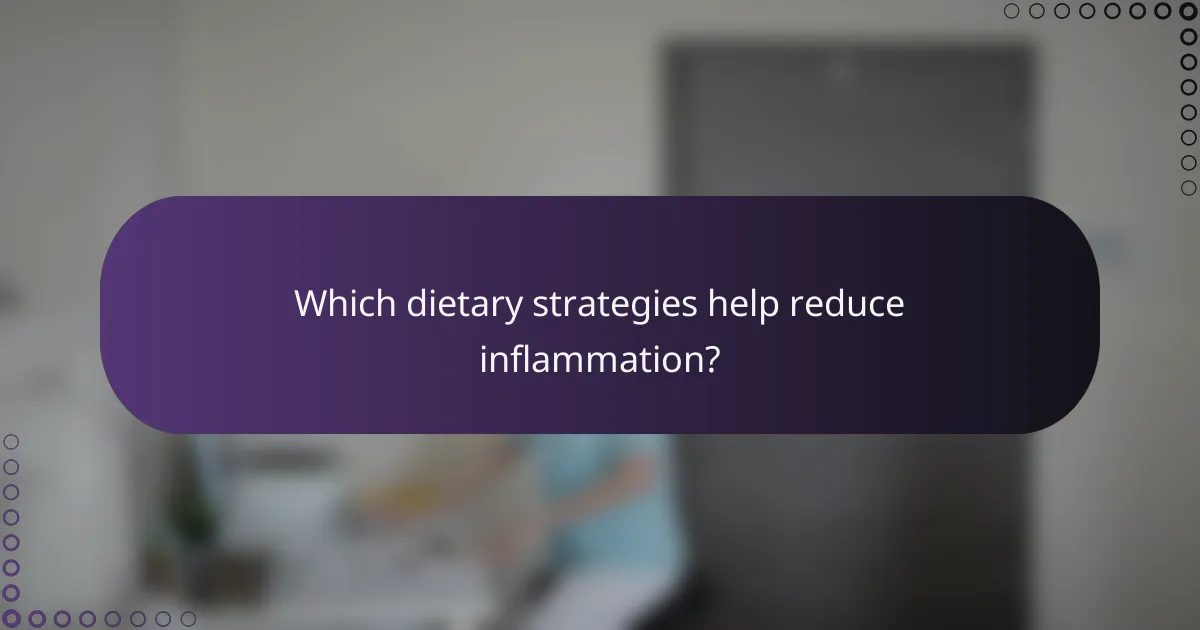 Which dietary strategies help reduce inflammation?
